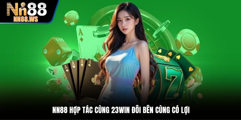 NN88 hợp tác cùng 23Win đôi bên cùng có lợi
