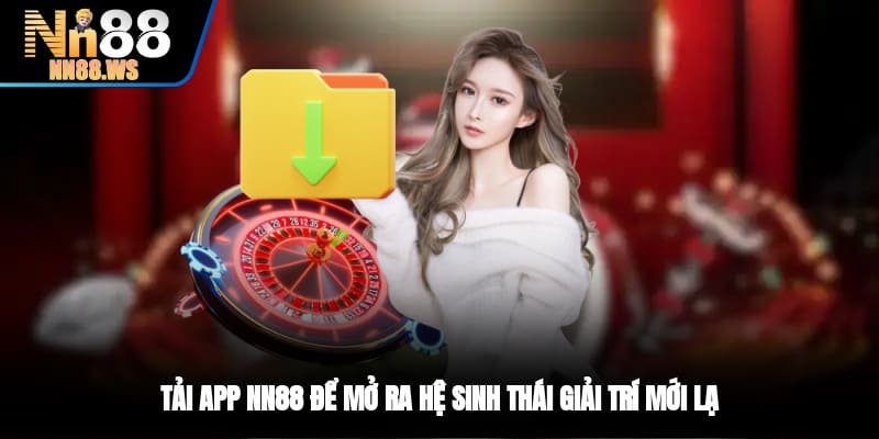 Tải app NN88 để mở ra hệ sinh thái giải trí mới lạ